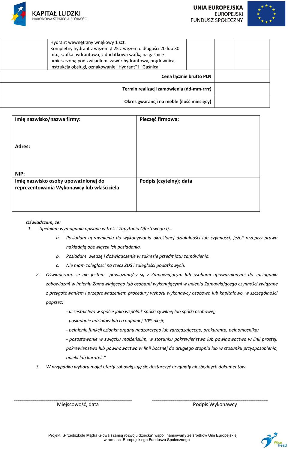 realizacji zamówienia (dd-mm-rrrr) Okres gwarancji na meble (ilość miesięcy) Imię nazwisko/nazwa firmy: Pieczęć firmowa: Adres: NIP: Imię nazwisko osoby upoważnionej do reprezentowania Wykonawcy lub