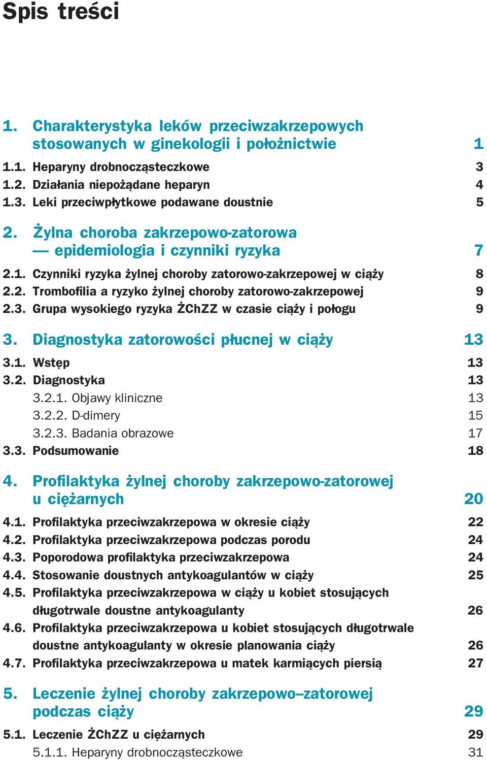 3. Grupa wysokiego ryzyka ŻChZZ w czasie ciąży i połogu 9 3. Diagnostyka zatorowości płucnej w ciąży 13 3.1. Wstęp 13 3.2. Diagnostyka 13 3.2.1. Objawy kliniczne 13 3.2.2. D dimery 15 3.2.3. Badania obrazowe 17 3.