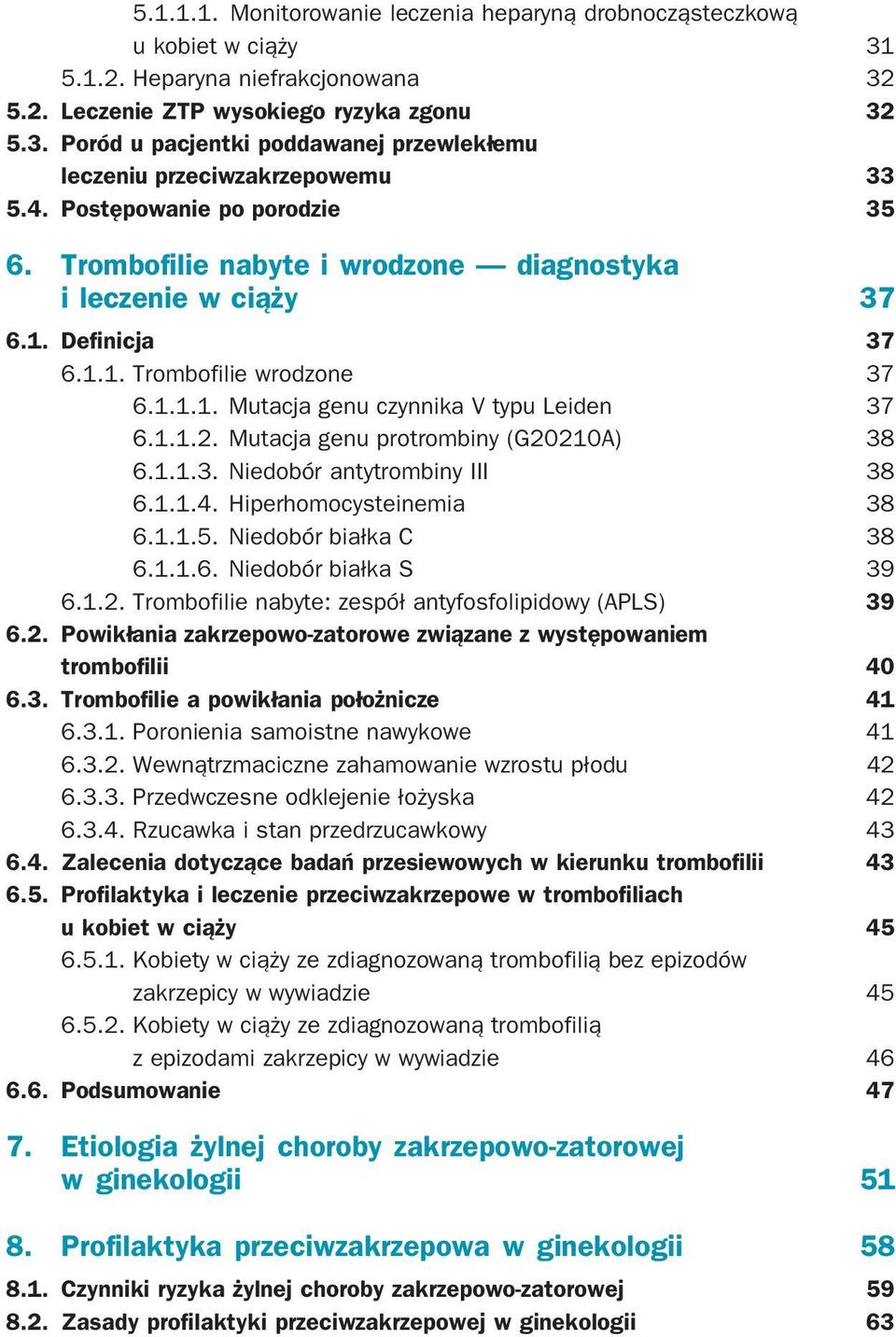 Mutacja genu protrombiny (G20210A) 38 6.1.1.3. Niedobór antytrombiny III 38 6.1.1.4. Hiperhomocysteinemia 38 6.1.1.5. Niedobór białka C 38 6.1.1.6. Niedobór białka S 39 6.1.2. Trombofilie nabyte: zespół antyfosfolipidowy (APLS) 39 6.