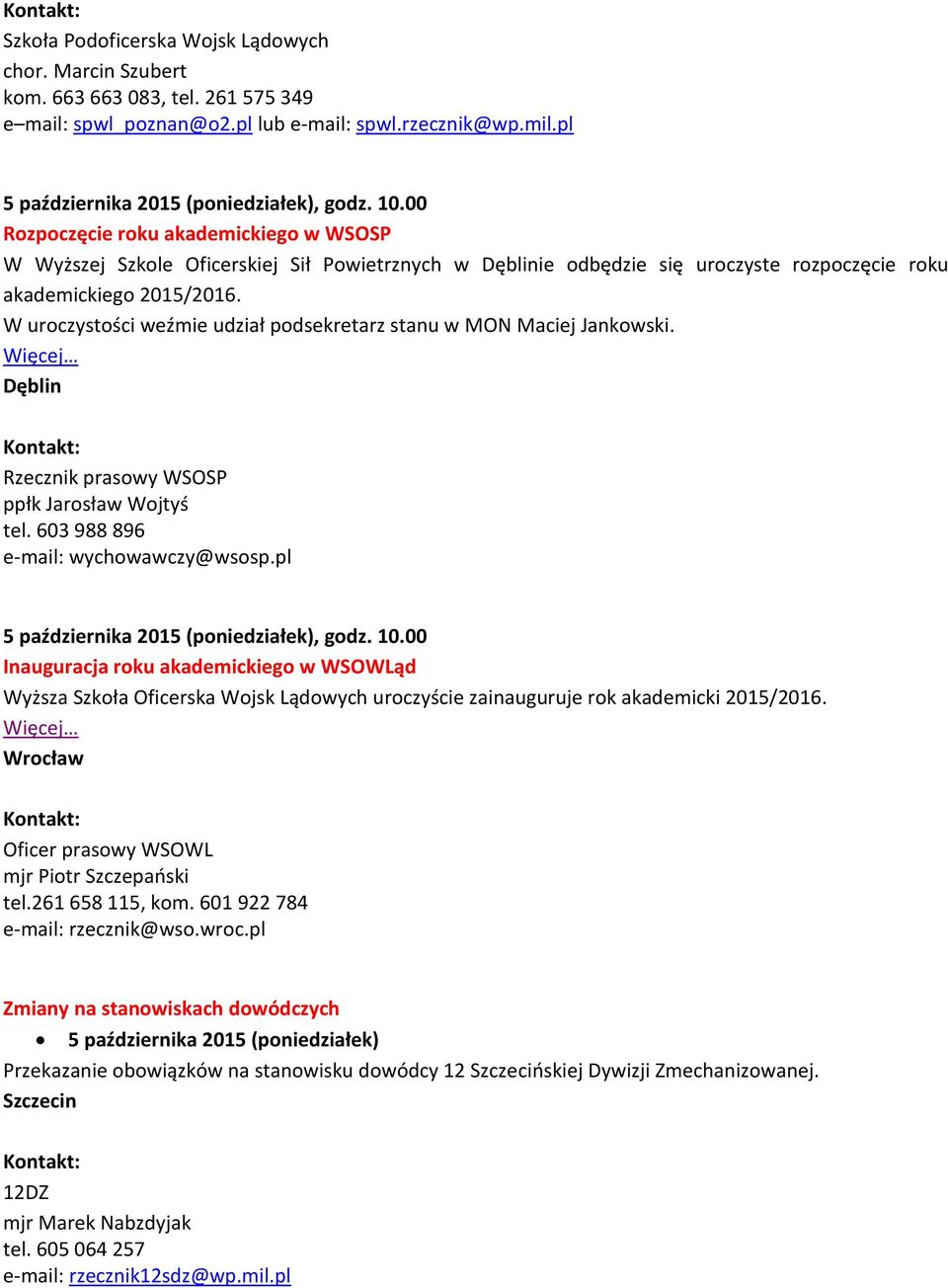 W uroczystości weźmie udział podsekretarz stanu w MON Maciej Jankowski. Dęblin Rzecznik prasowy WSOSP ppłk Jarosław Wojtyś tel. 603 988 896 e-mail: wychowawczy@wsosp.