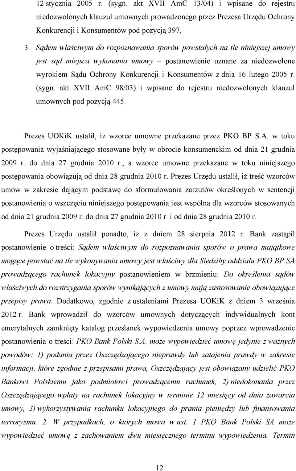 16 lutego 2005 r. (sygn. akt XVII AmC 98/03) i wpisane do rejestru niedozwolonych klauzul umownych pod pozycją 445. Prezes UOKiK ustalił, iż wzorce umowne przekazane przez PKO BP S.A. w toku postępowania wyjaśniającego stosowane były w obrocie konsumenckim od dnia 21 grudnia 2009 r.