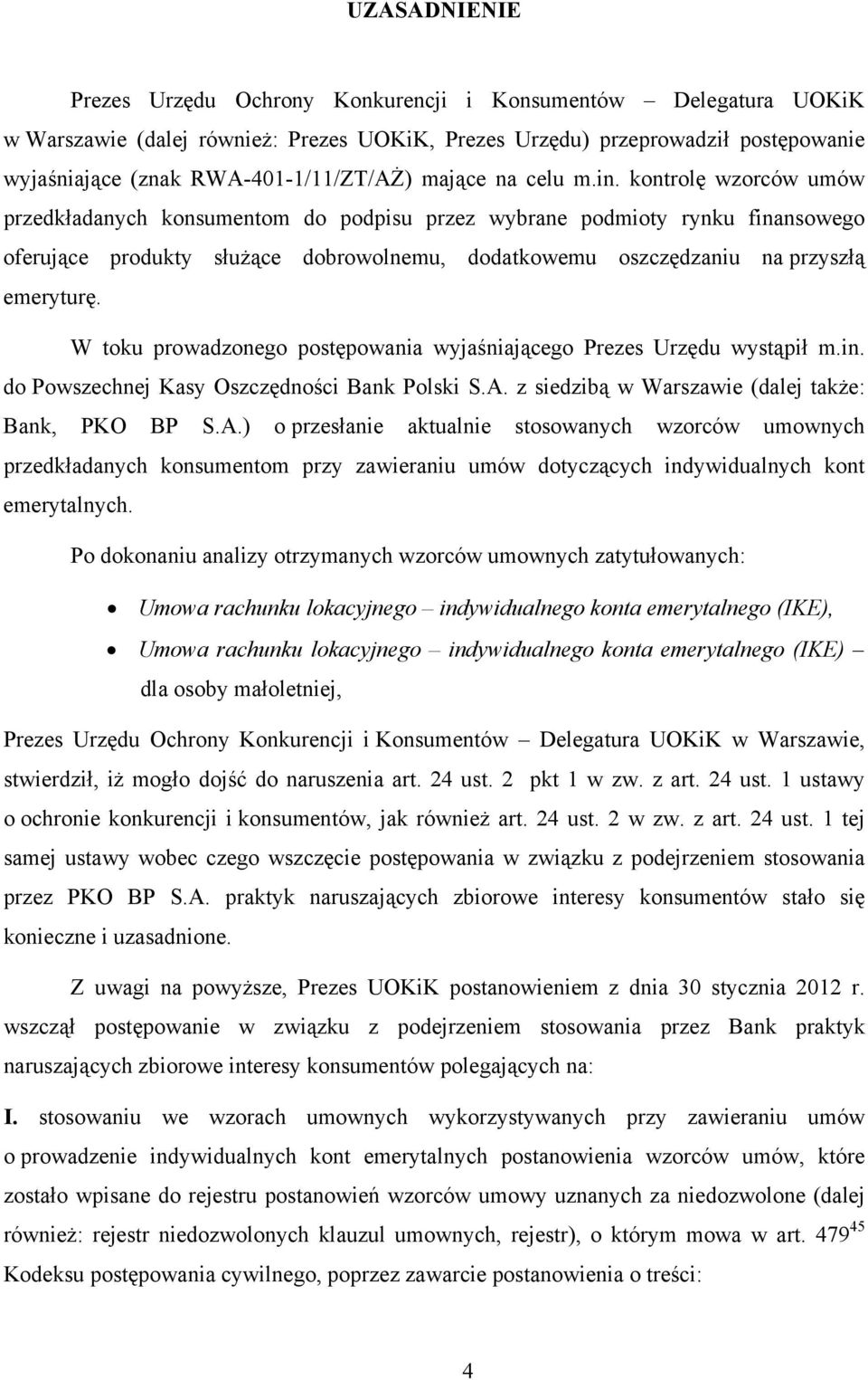 kontrolę wzorców umów przedkładanych konsumentom do podpisu przez wybrane podmioty rynku finansowego oferujące produkty służące dobrowolnemu, dodatkowemu oszczędzaniu na przyszłą emeryturę.