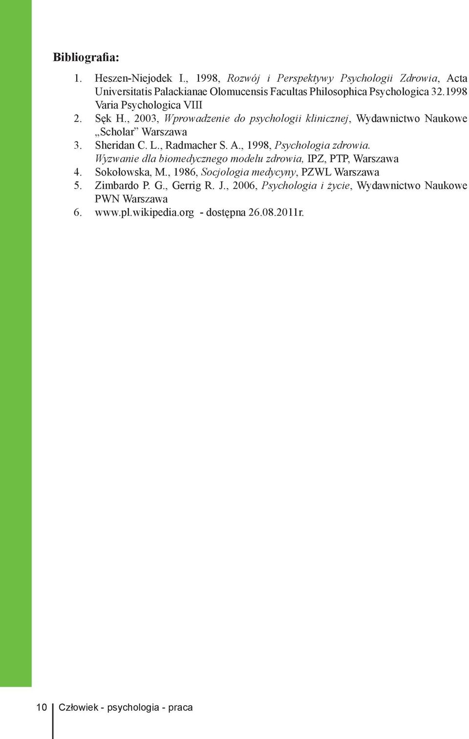 Sęk H., 2003, Wprowadzenie do psychologii klinicznej, Wydawnictwo Naukowe Scholar Warszawa 3. Sheridan C. L., Radmacher S. A., 1998, Psychologia zdrowia.
