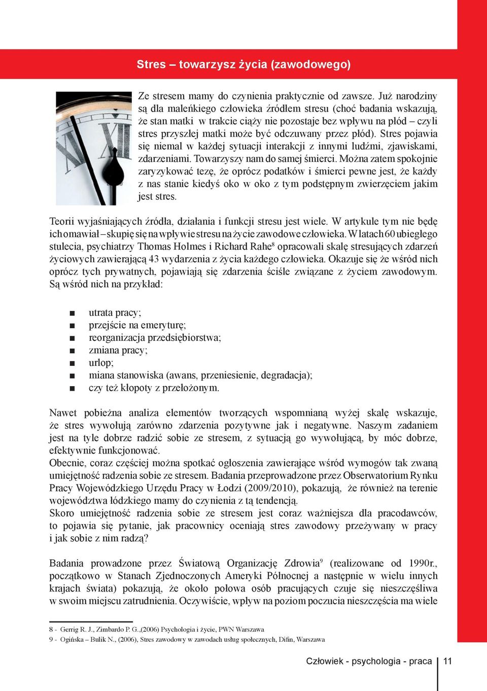 płód). Stres pojawia się niemal w każdej sytuacji interakcji z innymi ludźmi, zjawiskami, zdarzeniami. Towarzyszy nam do samej śmierci.