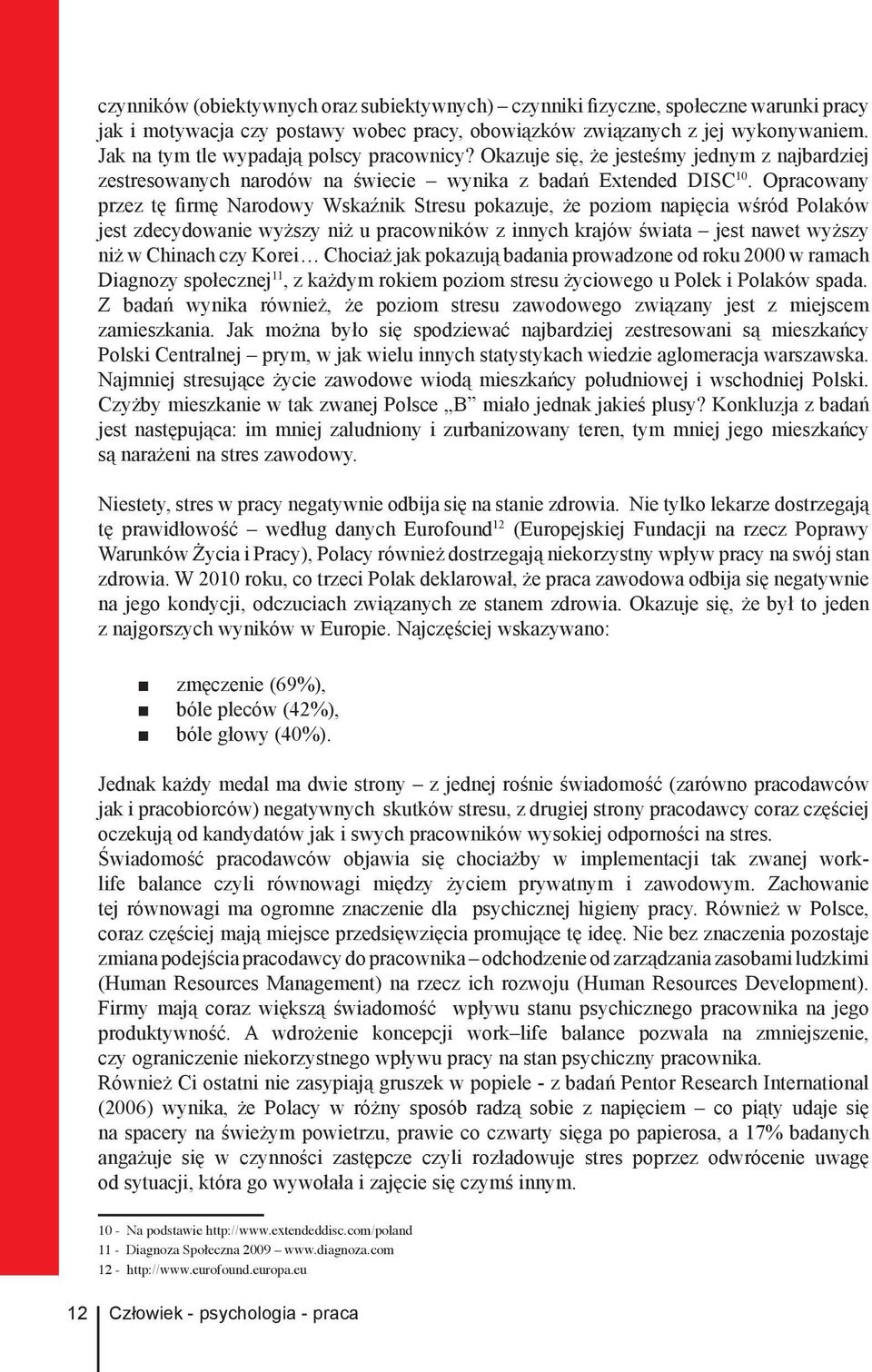 Opracowany przez tę firmę Narodowy Wskaźnik Stresu pokazuje, że poziom napięcia wśród Polaków jest zdecydowanie wyższy niż u pracowników z innych krajów świata jest nawet wyższy niż w Chinach czy