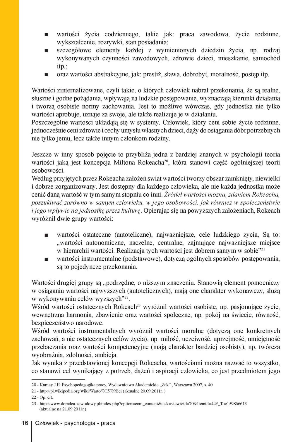 Wartości zinternalizowane, czyli takie, o których człowiek nabrał przekonania, że są realne, słuszne i godne pożądania, wpływają na ludzkie postępowanie, wyznaczają kierunki działania i tworzą
