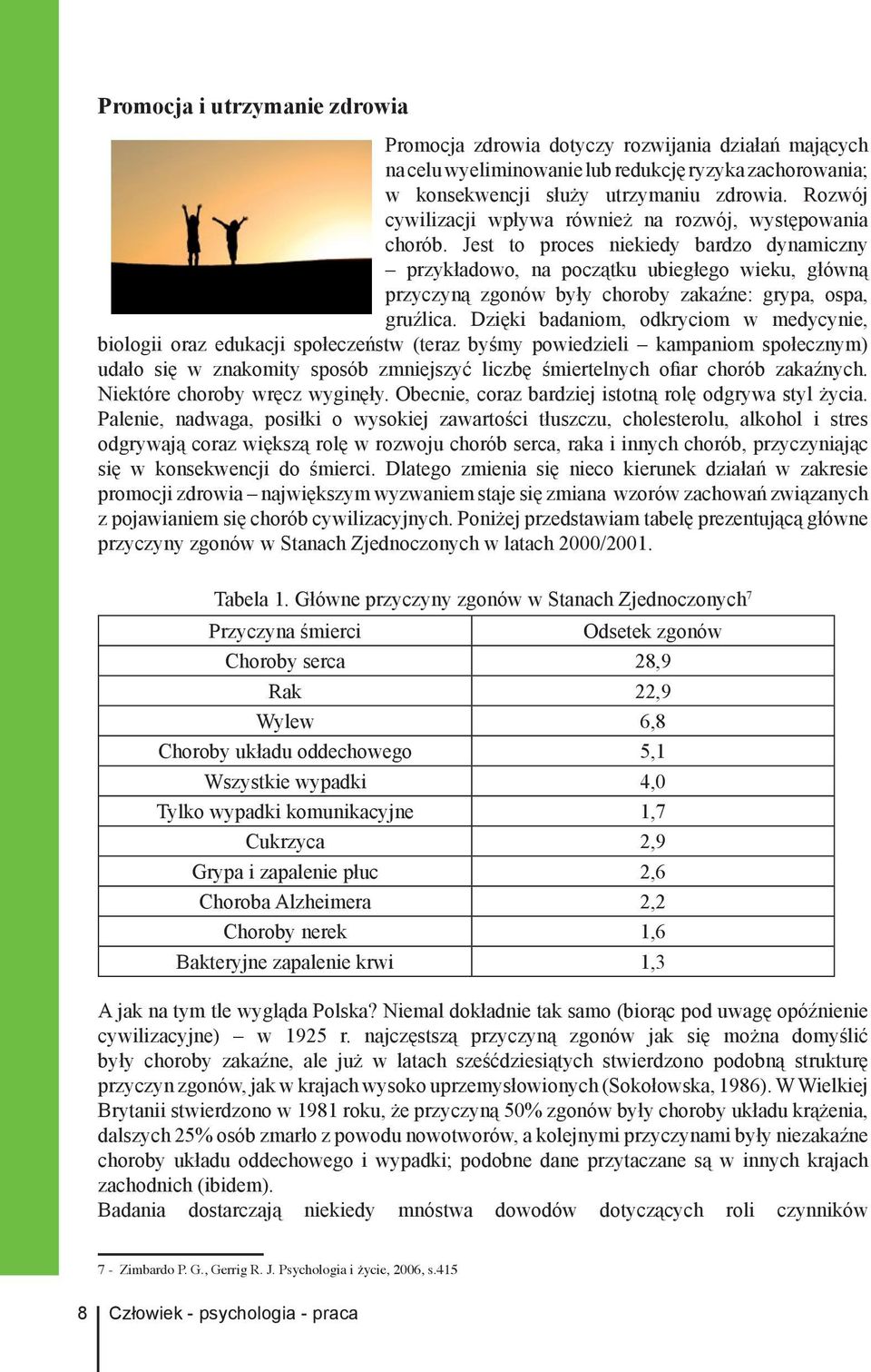 Jest to proces niekiedy bardzo dynamiczny przykładowo, na początku ubiegłego wieku, główną przyczyną zgonów były choroby zakaźne: grypa, ospa, gruźlica.