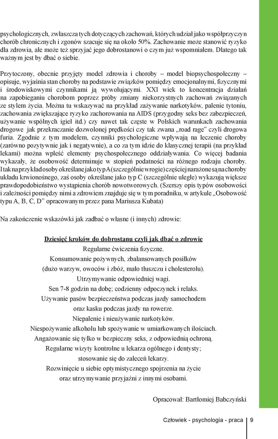 Przytoczony, obecnie przyjęty model zdrowia i choroby model biopsychospołeczny opisuje, wyjaśnia stan choroby na podstawie związków pomiędzy emocjonalnymi, fizycznymi i środowiskowymi czynnikami ją