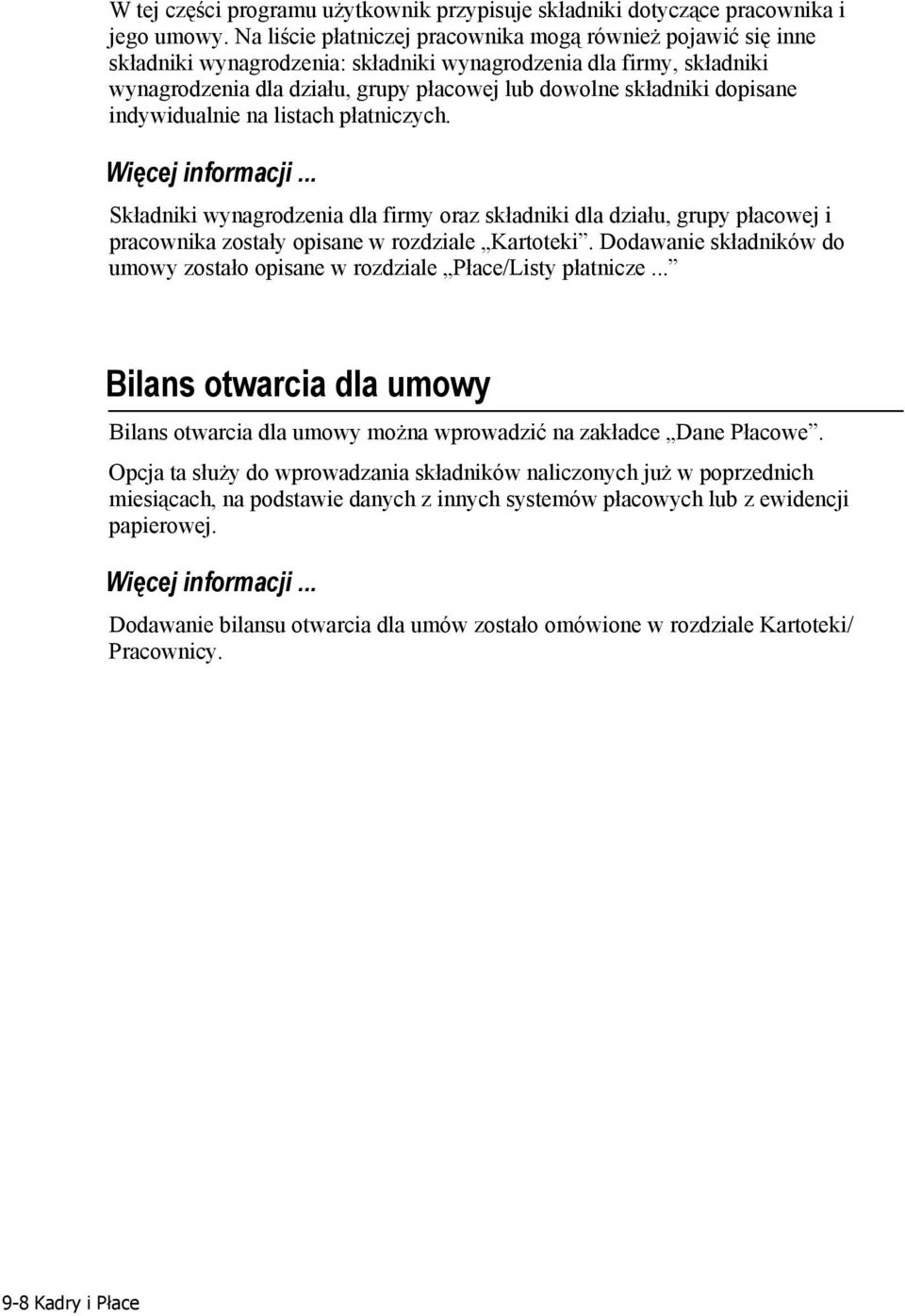 dopisane indywidualnie na listach płatniczych. Więcej informacji... Składniki wynagrodzenia dla firmy oraz składniki dla działu, grupy płacowej i pracownika zostały opisane w rozdziale Kartoteki.
