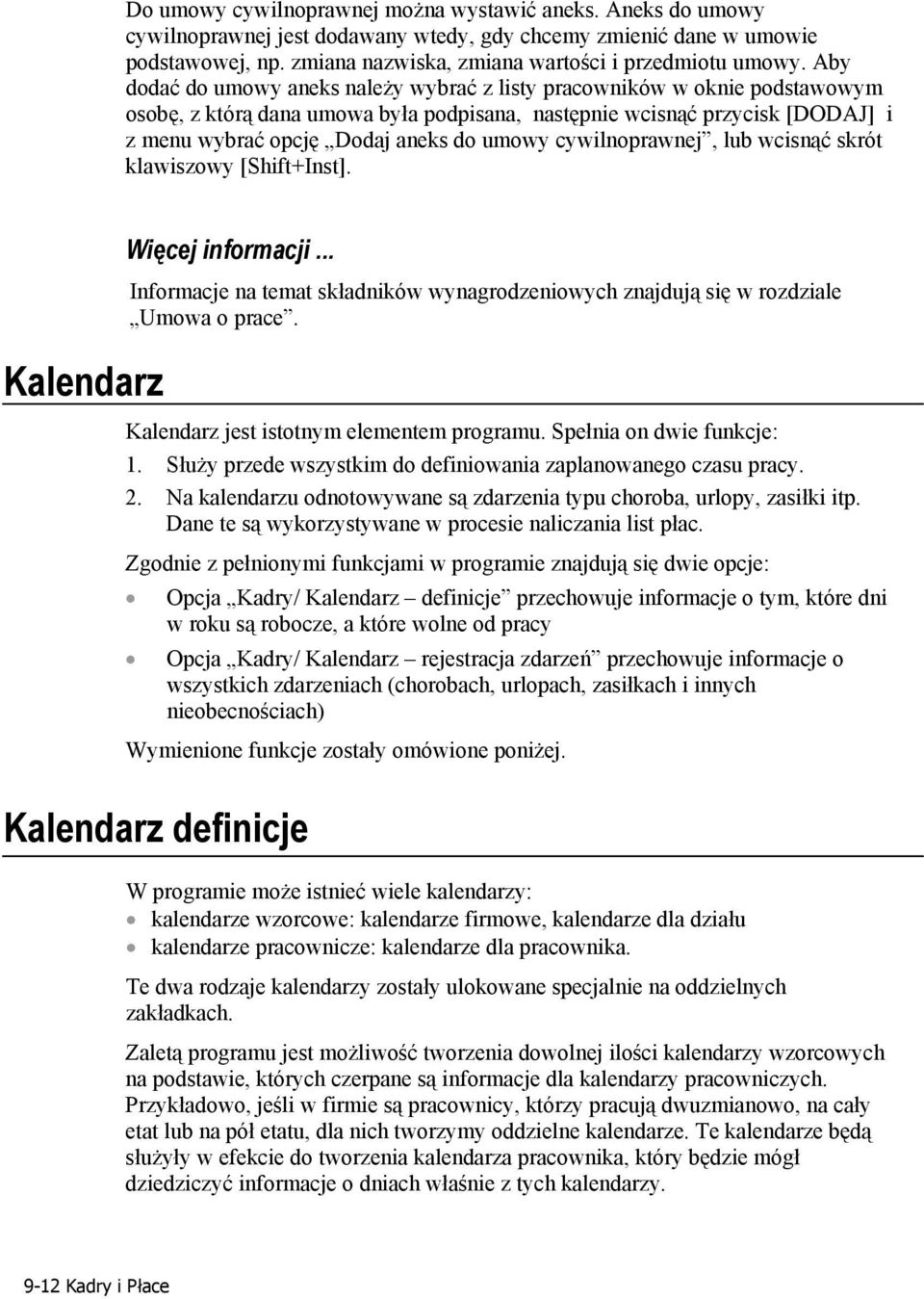 cywilnoprawnej, lub wcisnąć skrót klawiszowy [Shift+Inst]. Kalendarz Więcej informacji... Informacje na temat składników wynagrodzeniowych znajdują się w rozdziale Umowa o prace.