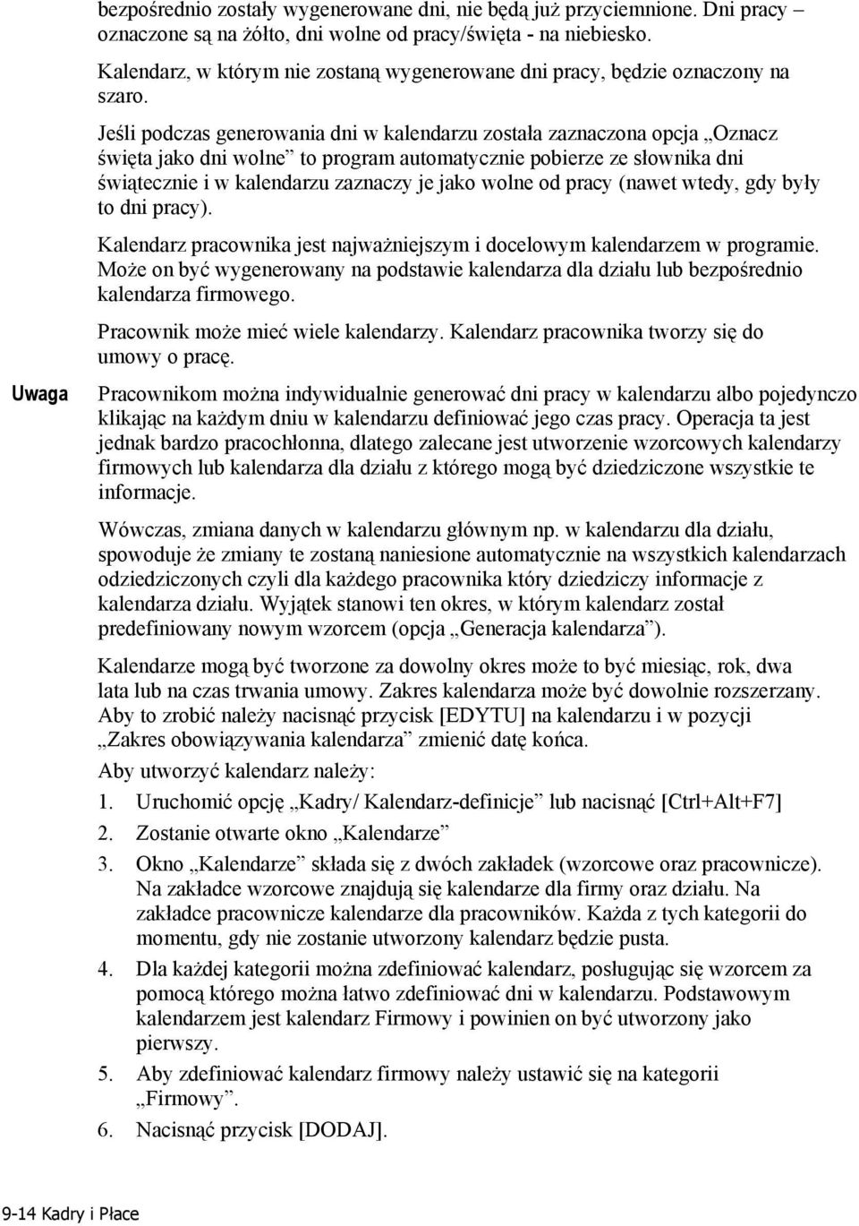 Jeśli podczas generowania dni w kalendarzu została zaznaczona opcja Oznacz święta jako dni wolne to program automatycznie pobierze ze słownika dni świątecznie i w kalendarzu zaznaczy je jako wolne od