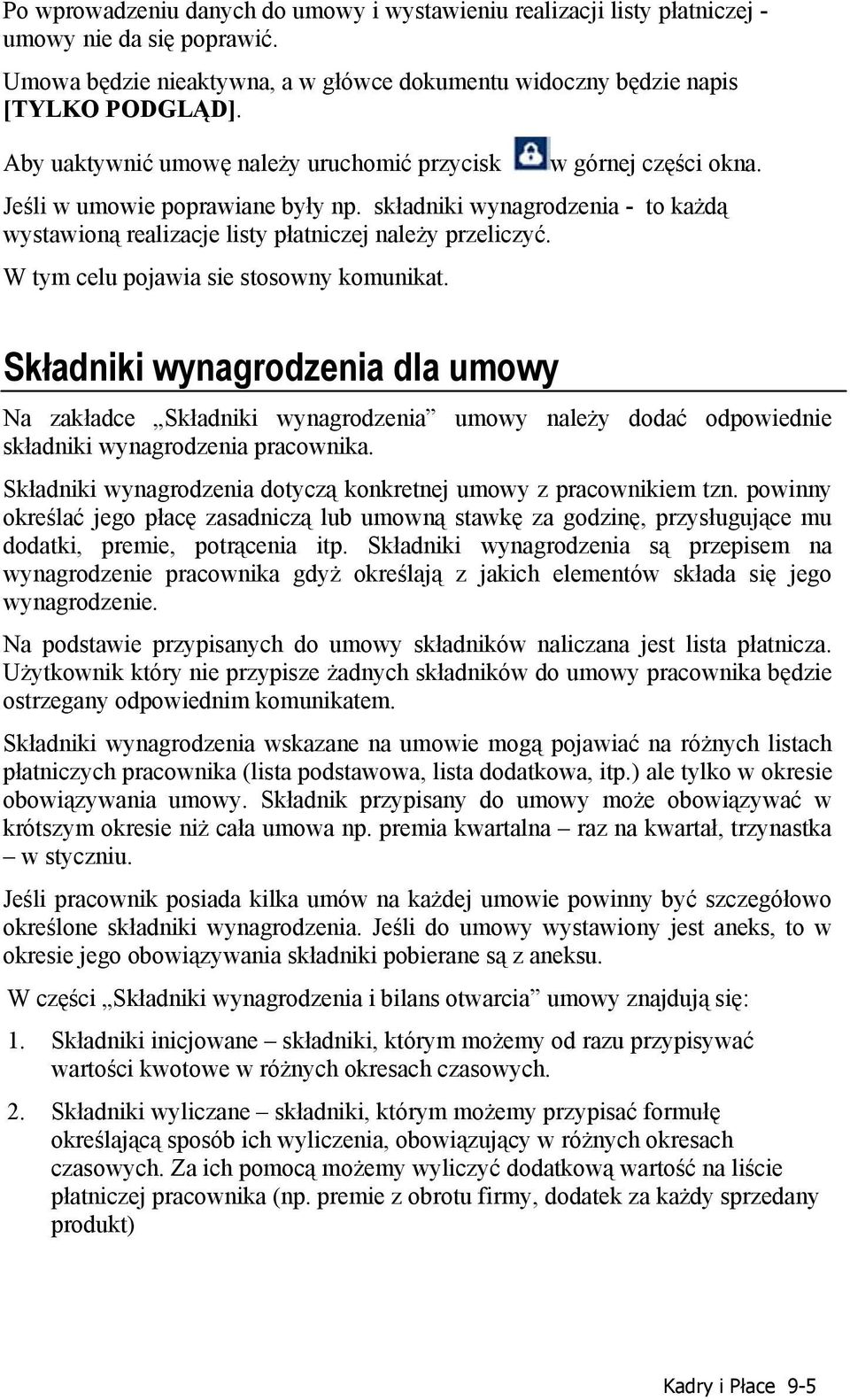 W tym celu pojawia sie stosowny komunikat. Składniki wynagrodzenia dla umowy Na zakładce Składniki wynagrodzenia umowy należy dodać odpowiednie składniki wynagrodzenia pracownika.