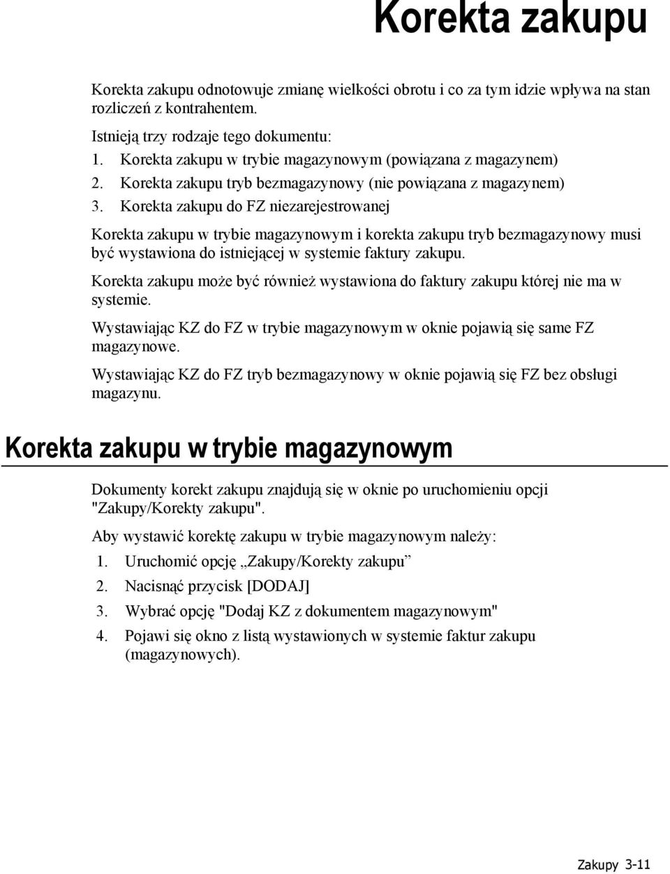 Korekta zakupu do FZ niezarejestrowanej Korekta zakupu w trybie magazynowym i korekta zakupu tryb bezmagazynowy musi być wystawiona do istniejącej w systemie faktury zakupu.