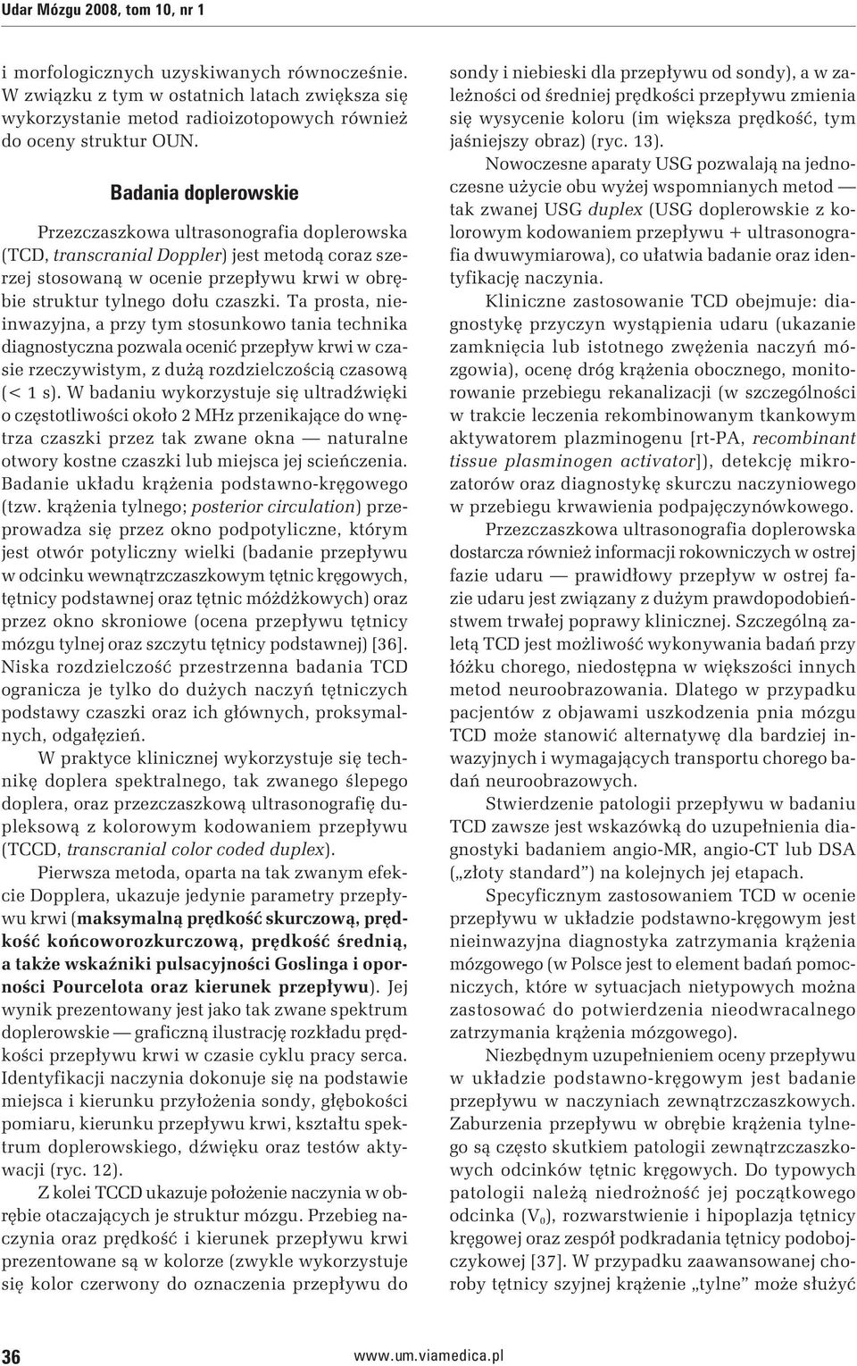 Ta prosta, nieinwazyjna, a przy tym stosunkowo tania technika diagnostyczna pozwala ocenić przepływ krwi w czasie rzeczywistym, z dużą rozdzielczością czasową (< 1 s).