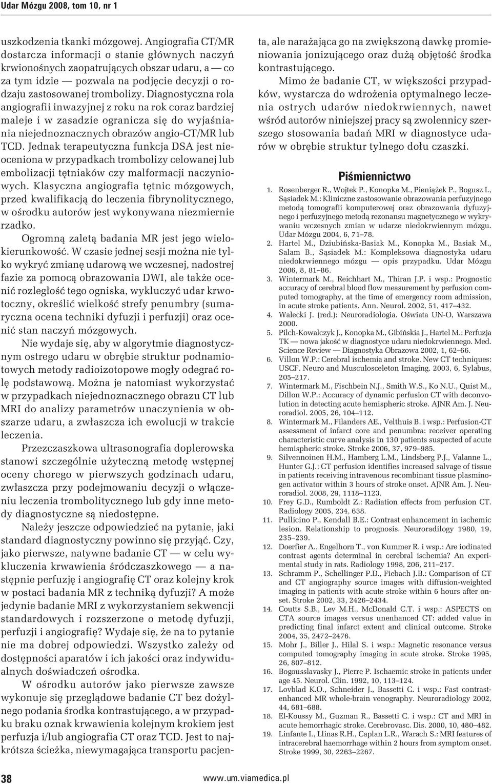 Diagnostyczna rola angiografii inwazyjnej z roku na rok coraz bardziej maleje i w zasadzie ogranicza się do wyjaśniania niejednoznacznych obrazów angio-ct/mr lub TCD.