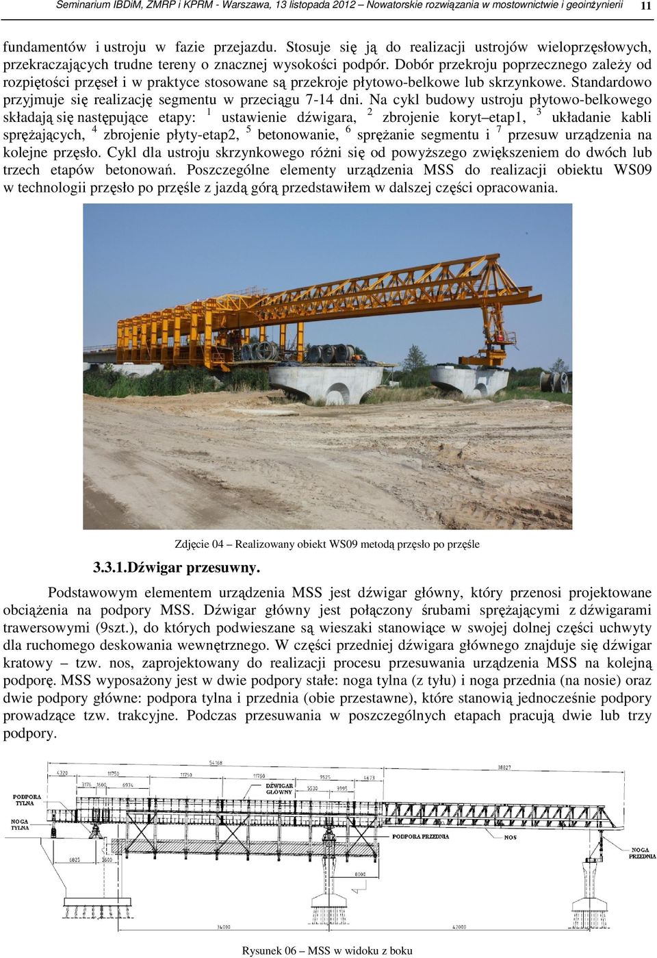 Dobór przekroju poprzecznego zależy od rozpiętości przęseł i w praktyce stosowane są przekroje płytowo-belkowe lub skrzynkowe. Standardowo przyjmuje się realizację segmentu w przeciągu 7-14 dni.