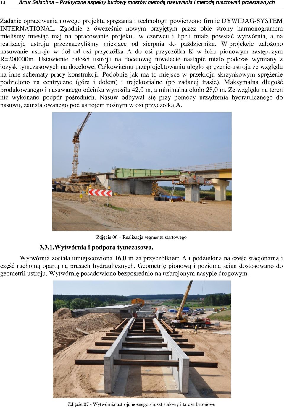 Zgodnie z ówcześnie nowym przyjętym przez obie strony harmonogramem mieliśmy miesiąc maj na opracowanie projektu, w czerwcu i lipcu miała powstać wytwórnia, a na realizację ustroju przeznaczyliśmy