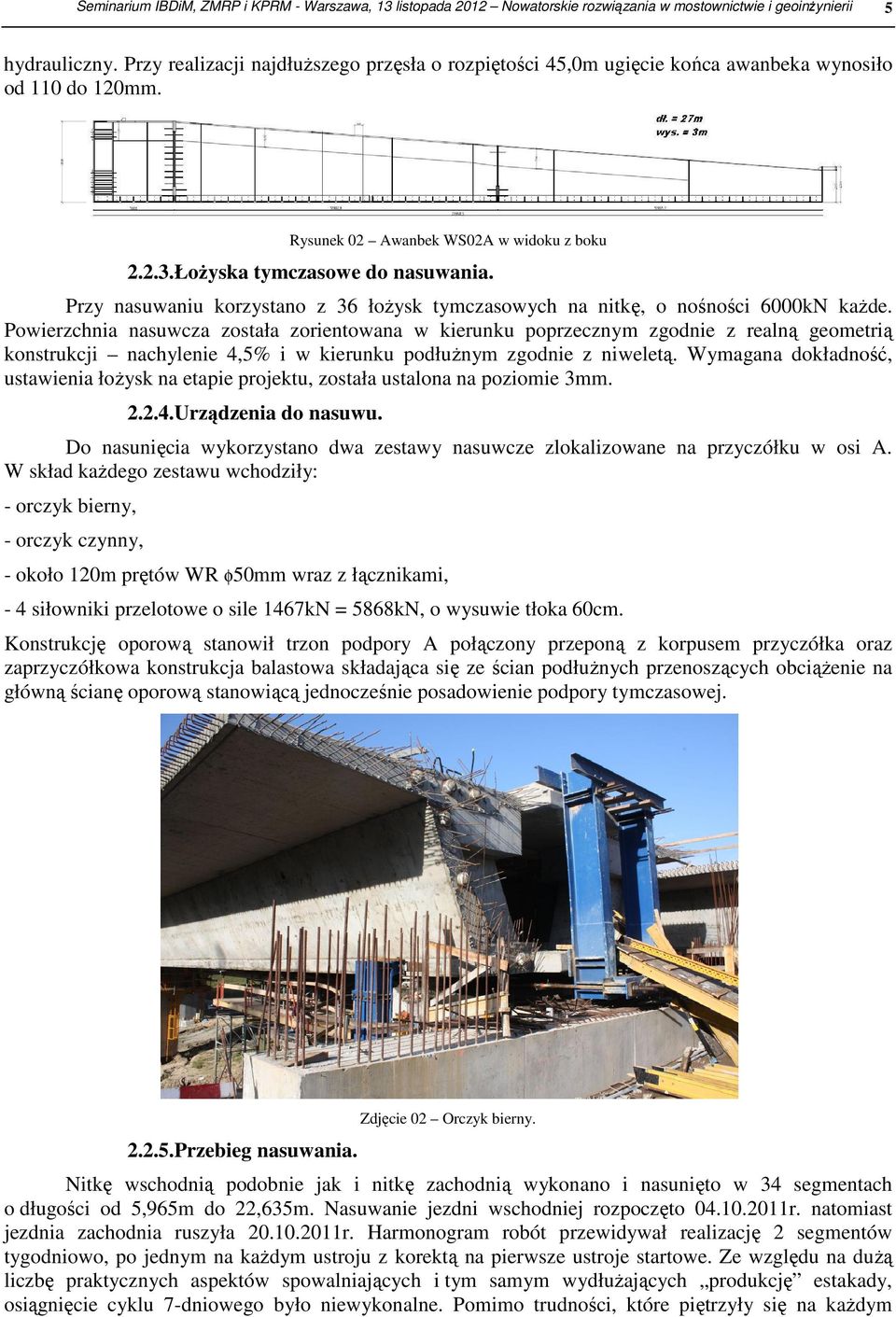 Przy nasuwaniu korzystano z 36 łożysk tymczasowych na nitkę, o nośności 6000kN każde.