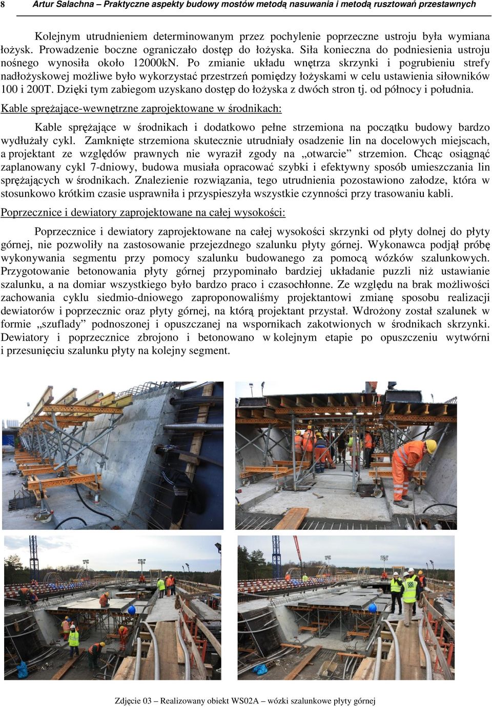 Po zmianie układu wnętrza skrzynki i pogrubieniu strefy nadłożyskowej możliwe było wykorzystać przestrzeń pomiędzy łożyskami w celu ustawienia siłowników 100 i 200T.