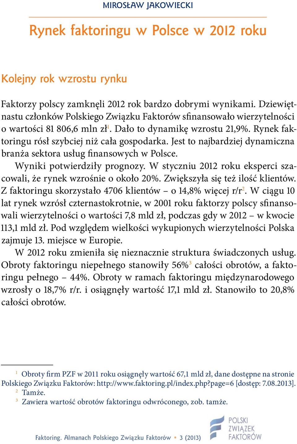 Jest to najbardziej dynamiczna branża sektora usług finansowych w Polsce. Wyniki potwierdziły prognozy. W styczniu 2012 roku eksperci szacowali, że rynek wzrośnie o około 20%.