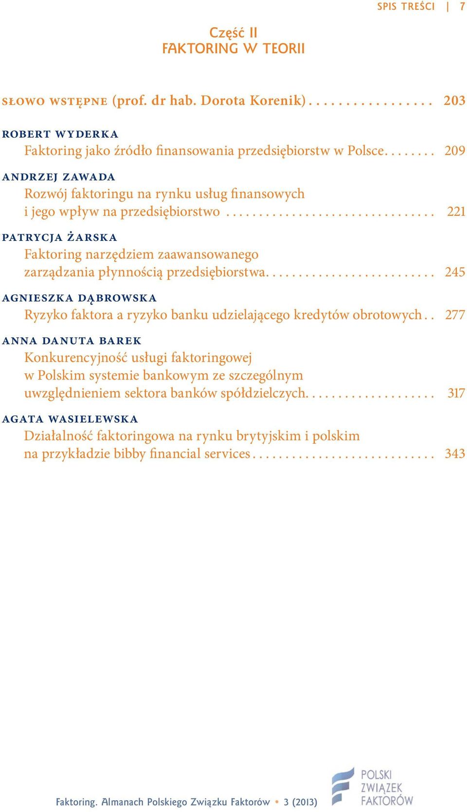 .. 221 Patrycja Żarska Faktoring narzędziem zaawansowanego zarządzania płynnością przedsiębiorstwa... 245 Agnieszka Dąbrowska Ryzyko faktora a ryzyko banku udzielającego kredytów obrotowych.
