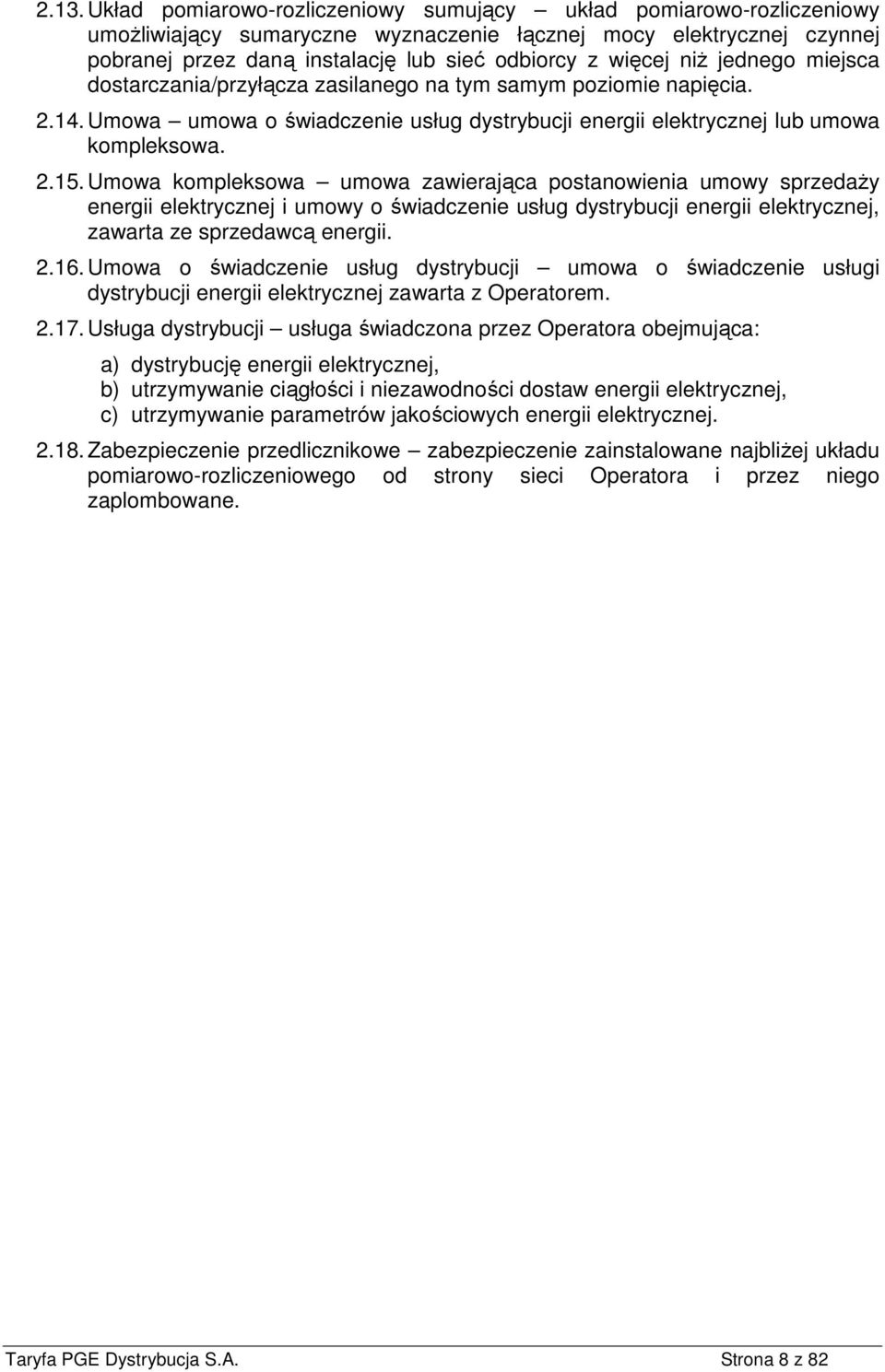 Umowa kompleksowa umowa zawierająca postanowienia umowy sprzedaży energii elektrycznej i umowy o świadczenie usług dystrybucji energii elektrycznej, zawarta ze sprzedawcą energii. 2.16.