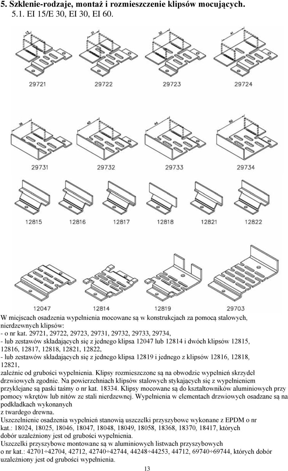 29721, 29722, 29723, 29731, 29732, 29733, 29734, - lub zestawów składających się z jednego klipsa 12047 lub 12814 i dwóch klipsów 12815, 12816, 12817, 12818, 12821, 12822, - lub zestawów składających