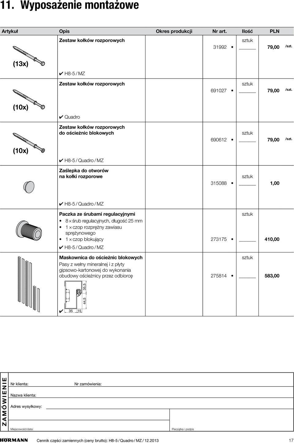 25 mm 1 czop rozprężny zawiasu sprężynowego 1 czop blokujący 273175 410,00 Maskownica do ościeżnic blokowych Pasy z wełny mineralnej i z płyty