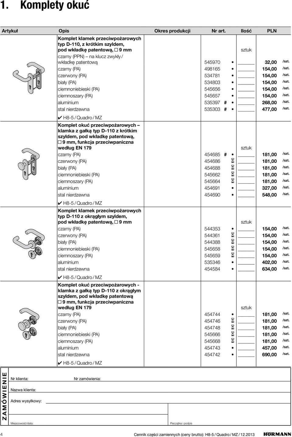 przeciwpożarowych klamka z gałką typ D-110 z krótkim szyldem, pod wkładkę patentową, 9 mm, funkcja przeciwpaniczna według EN 179 czarny (PA) 454685 # 181,00 czerwony (PA) 454686 181,00 biały (PA)