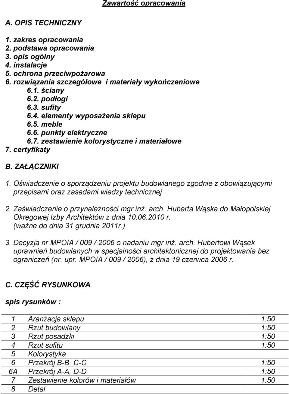 Oświadczenie o sporządzeniu projektu budowlanego zgodnie z obowiązującymi przepisami oraz zasadami wiedzy technicznej 2. Zaświadczenie o przynależności mgr inż. arch.