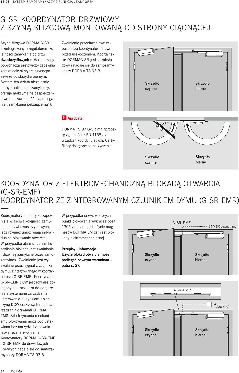 System ten działa niezależnie od hydrauliki samozamykaczy, oferuje maksymalne bezpieczeństwo i niezawodność (zapobieganie zamykaniu pełzającemu ).