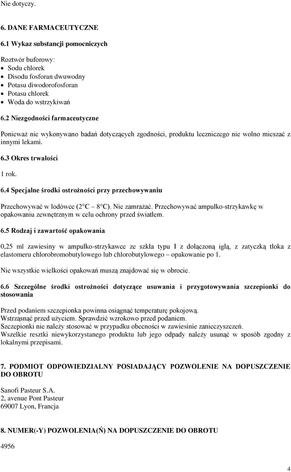 3 Okres trwałości 1 rok. 6.4 Specjalne środki ostrożności przy przechowywaniu Przechowywać w lodówce (2 C 8 C). Nie zamrażać.