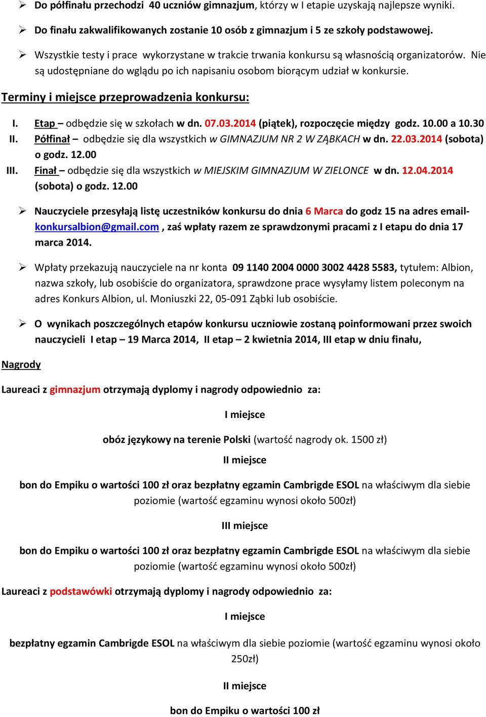 Terminy i miejsce przeprowadzenia konkursu: I. Etap odbędzie się w szkołach w dn. 07.03.2014 (piątek), rozpoczęcie między godz. 10.00 a 10.30 II.