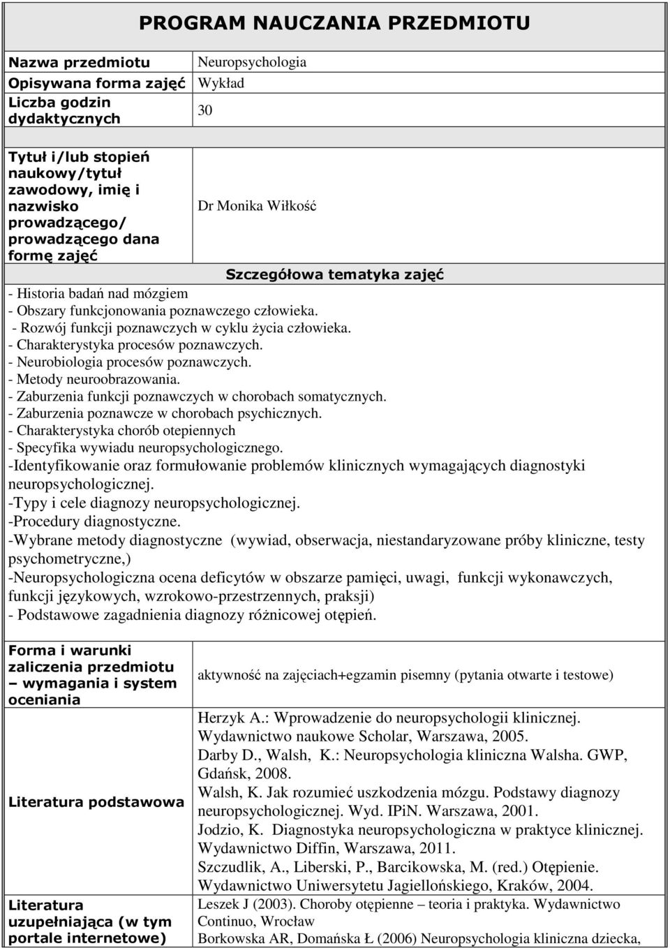 - Rozwój funkcji poznawczych w cyklu życia człowieka. - Charakterystyka procesów poznawczych. - Neurobiologia procesów poznawczych. - Metody neuroobrazowania.