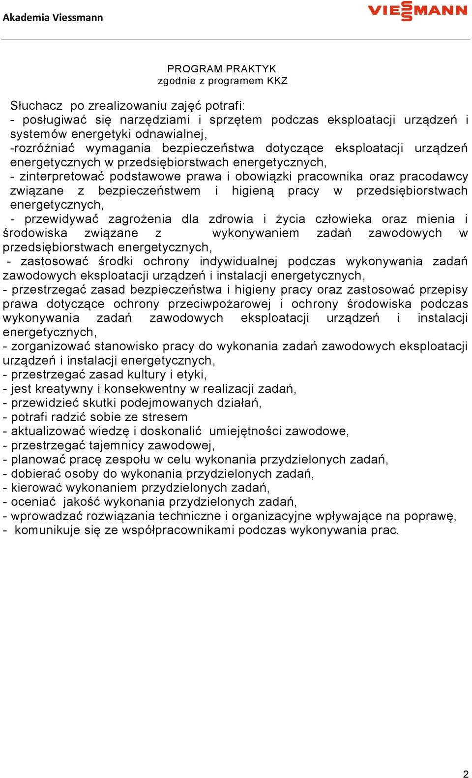 bezpieczeństwem i higieną pracy w przedsiębiorstwach energetycznych, - przewidywać zagrożenia dla zdrowia i życia człowieka oraz mienia i środowiska związane z wykonywaniem zadań zawodowych w