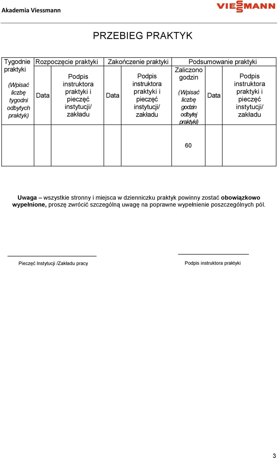 godzin odbytej praktyki) Podpis instruktora praktyki i pieczęć instytucji/ zakładu 60 Uwaga wszystkie stronny i miejsca w dzienniczku praktyk powinny zostać