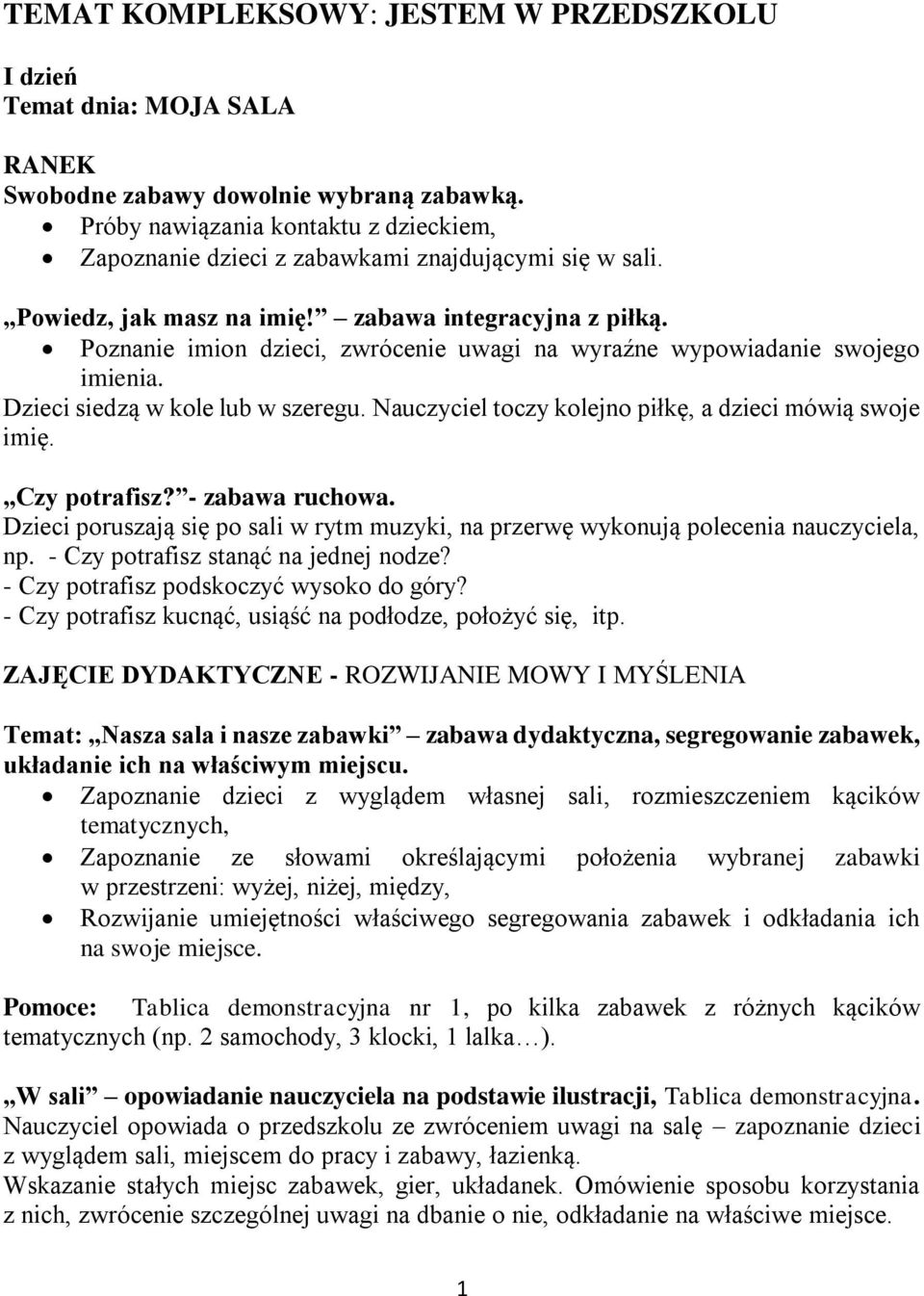 Poznanie imion dzieci, zwrócenie uwagi na wyraźne wypowiadanie swojego imienia. Dzieci siedzą w kole lub w szeregu. Nauczyciel toczy kolejno piłkę, a dzieci mówią swoje imię. Czy potrafisz?