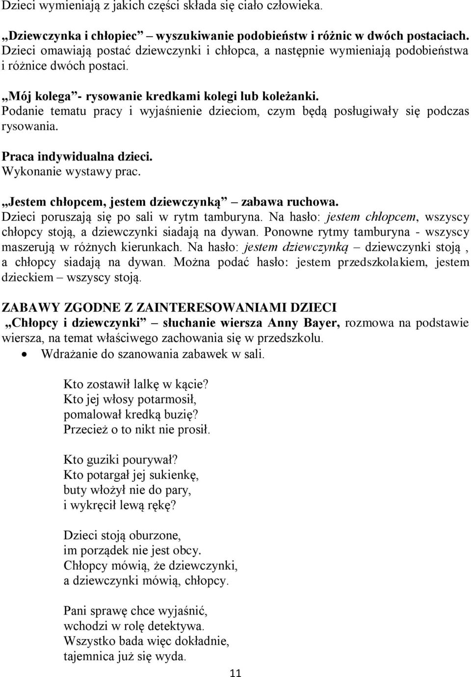 Podanie tematu pracy i wyjaśnienie dzieciom, czym będą posługiwały się podczas rysowania. Praca indywidualna dzieci. Wykonanie wystawy prac. Jestem chłopcem, jestem dziewczynką zabawa ruchowa.