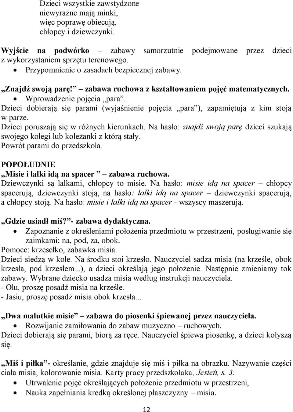 Dzieci dobierają się parami (wyjaśnienie pojęcia para ), zapamiętują z kim stoją w parze. Dzieci poruszają się w różnych kierunkach.