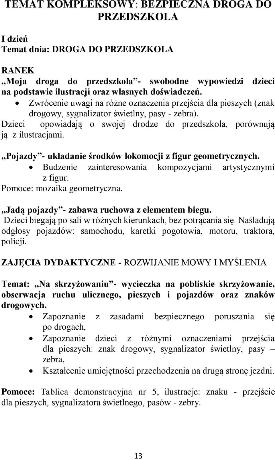 Dzieci opowiadają o swojej drodze do przedszkola, porównują ją z ilustracjami. Pojazdy - układanie środków lokomocji z figur geometrycznych.