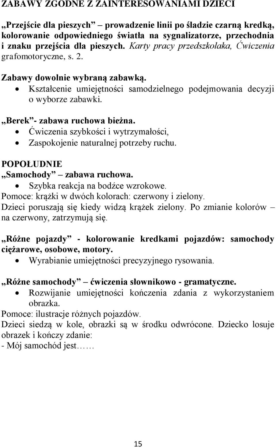 Berek - zabawa ruchowa bieżna. Ćwiczenia szybkości i wytrzymałości, Zaspokojenie naturalnej potrzeby ruchu. POPOŁUDNIE Samochody zabawa ruchowa. Szybka reakcja na bodźce wzrokowe.