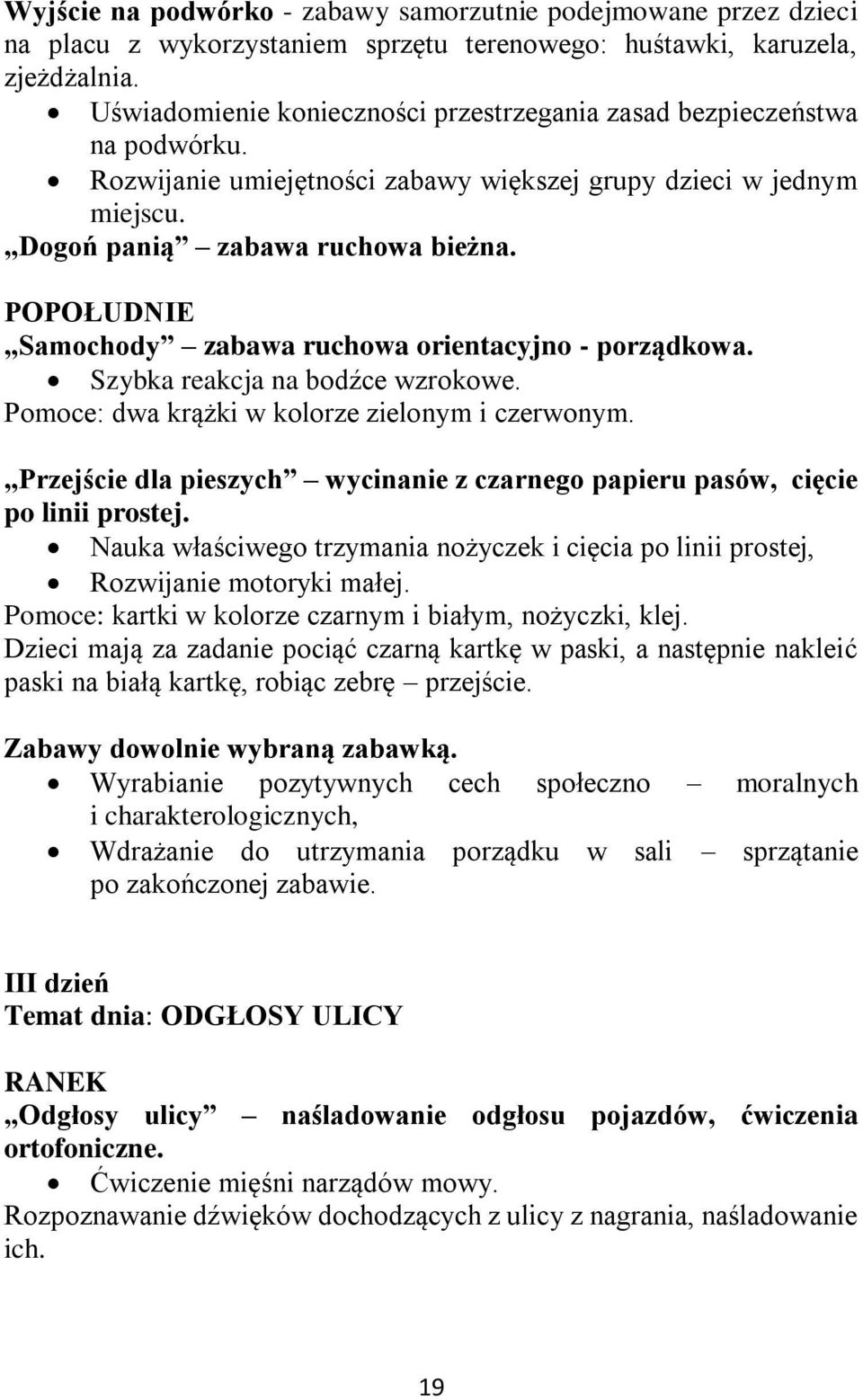 POPOŁUDNIE Samochody zabawa ruchowa orientacyjno - porządkowa. Szybka reakcja na bodźce wzrokowe. Pomoce: dwa krążki w kolorze zielonym i czerwonym.