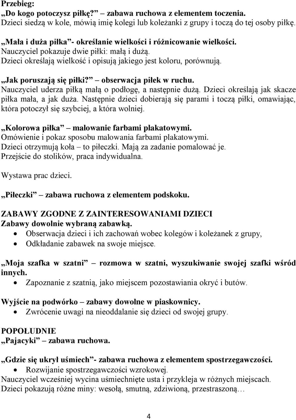 Jak poruszają się piłki? obserwacja piłek w ruchu. Nauczyciel uderza piłką małą o podłogę, a następnie dużą. Dzieci określają jak skacze piłka mała, a jak duża.