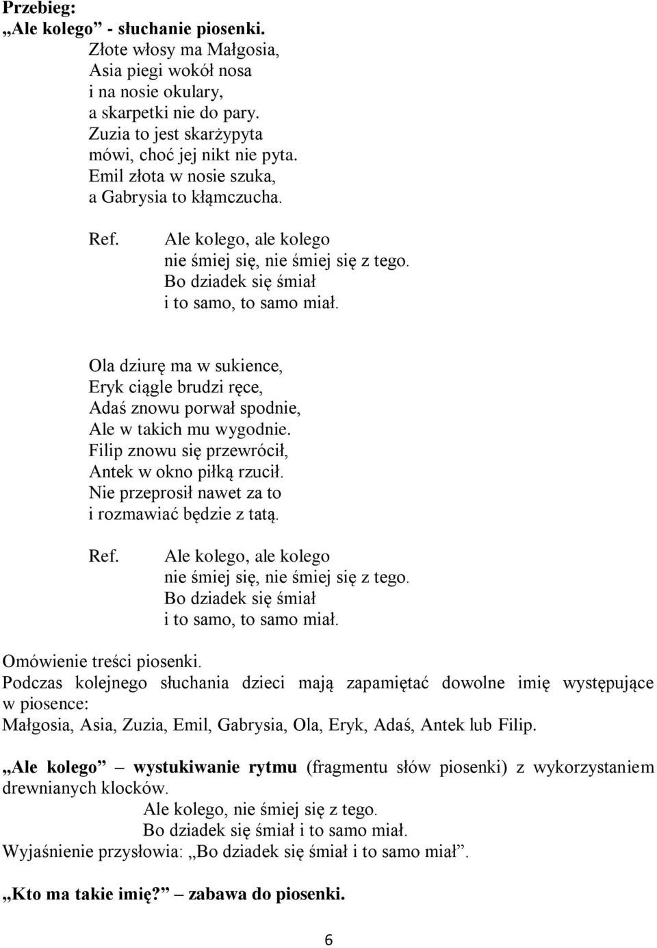 Ola dziurę ma w sukience, Eryk ciągle brudzi ręce, Adaś znowu porwał spodnie, Ale w takich mu wygodnie. Filip znowu się przewrócił, Antek w okno piłką rzucił.