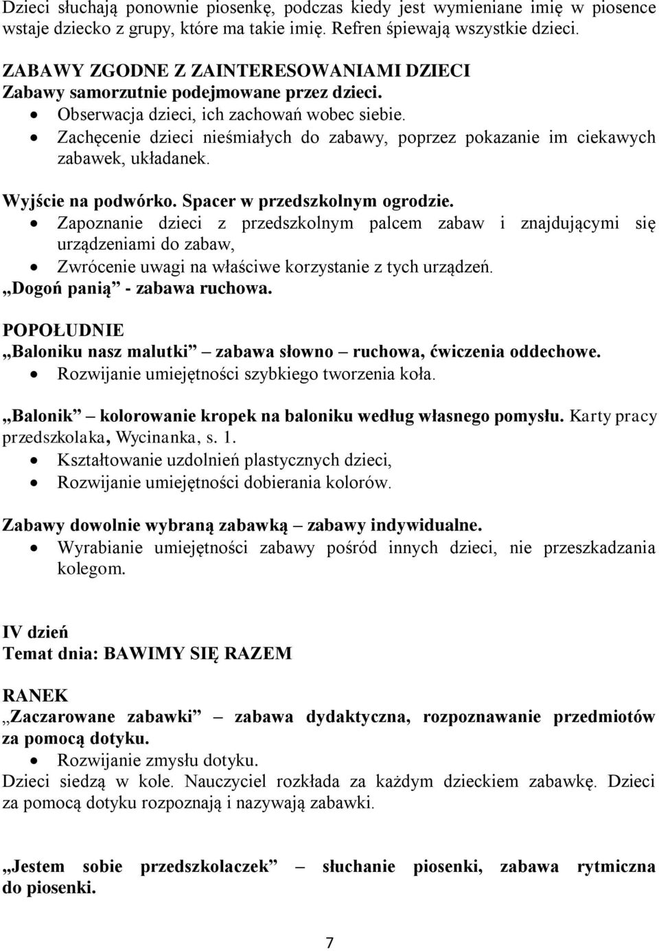 Zachęcenie dzieci nieśmiałych do zabawy, poprzez pokazanie im ciekawych zabawek, układanek. Wyjście na podwórko. Spacer w przedszkolnym ogrodzie.