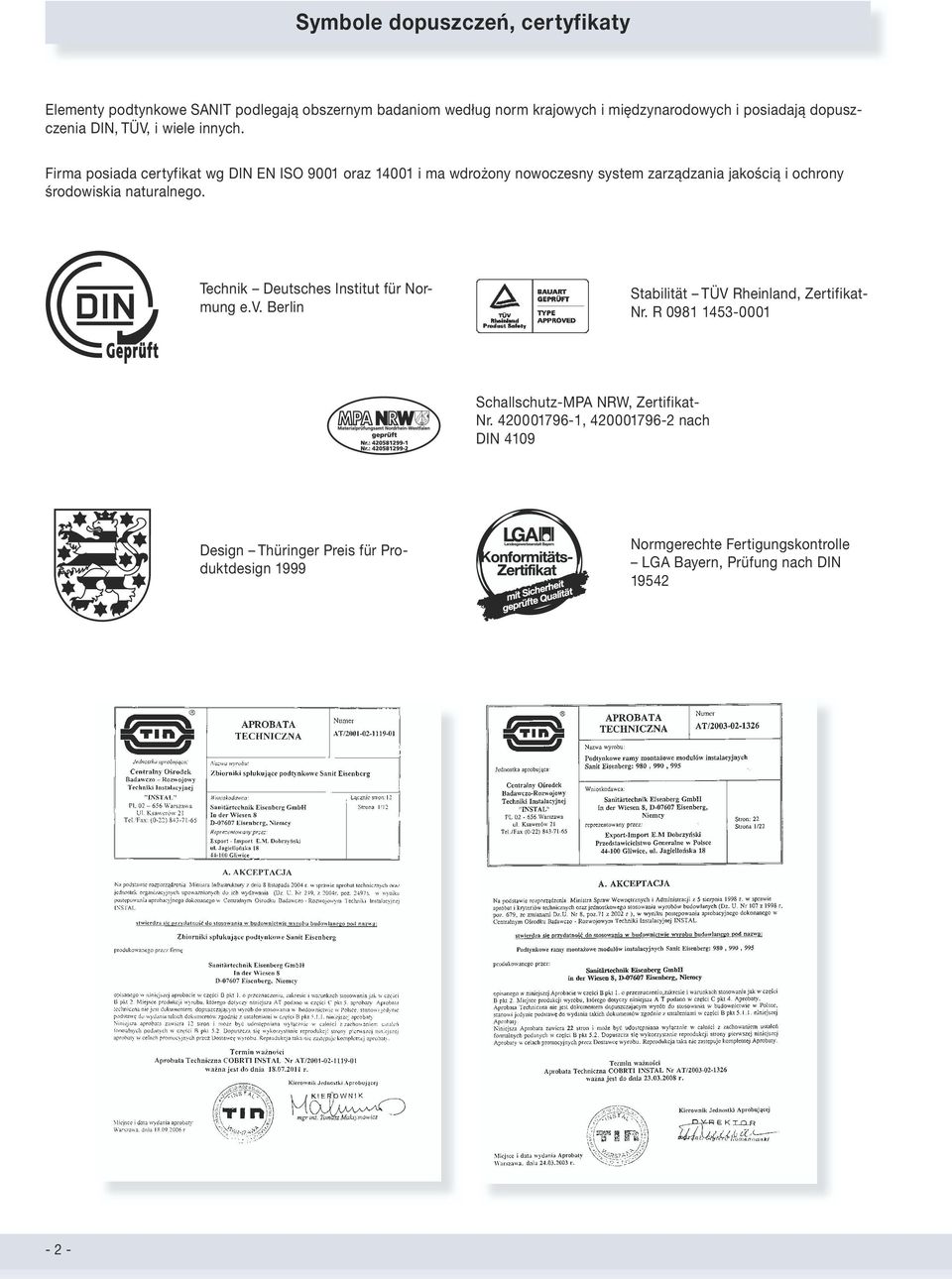 Firma posiada certyfikat wg DIN EN ISO 9001 oraz 14001 i ma wdrożony nowoczesny system zarządzania jakością i ochrony środowiskia naturalnego.