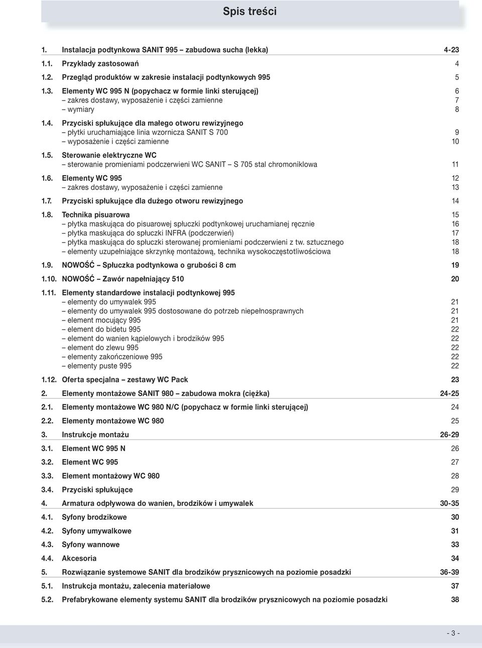 Sterowanie elektryczne WC sterowanie promieniami podczerwieni WC SANIT S 705 stal chromoniklowa 11 1.6. Elementy WC 995 12 zakres dostawy, wyposażenie i części zamienne 13 1.7. Przyciski spłukujące dla dużego otworu rewizyjnego 14 1.