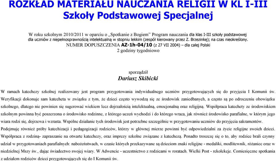 NUMER DOPUSZCZENIA AZ-h-04/0 (z 7 VII 004) dla całej Polski godziny tygodniowo sporządził Dariusz Skibicki W ramach katechezy szkolnej realizowany jest program przygotowania indywidualnego uczniów