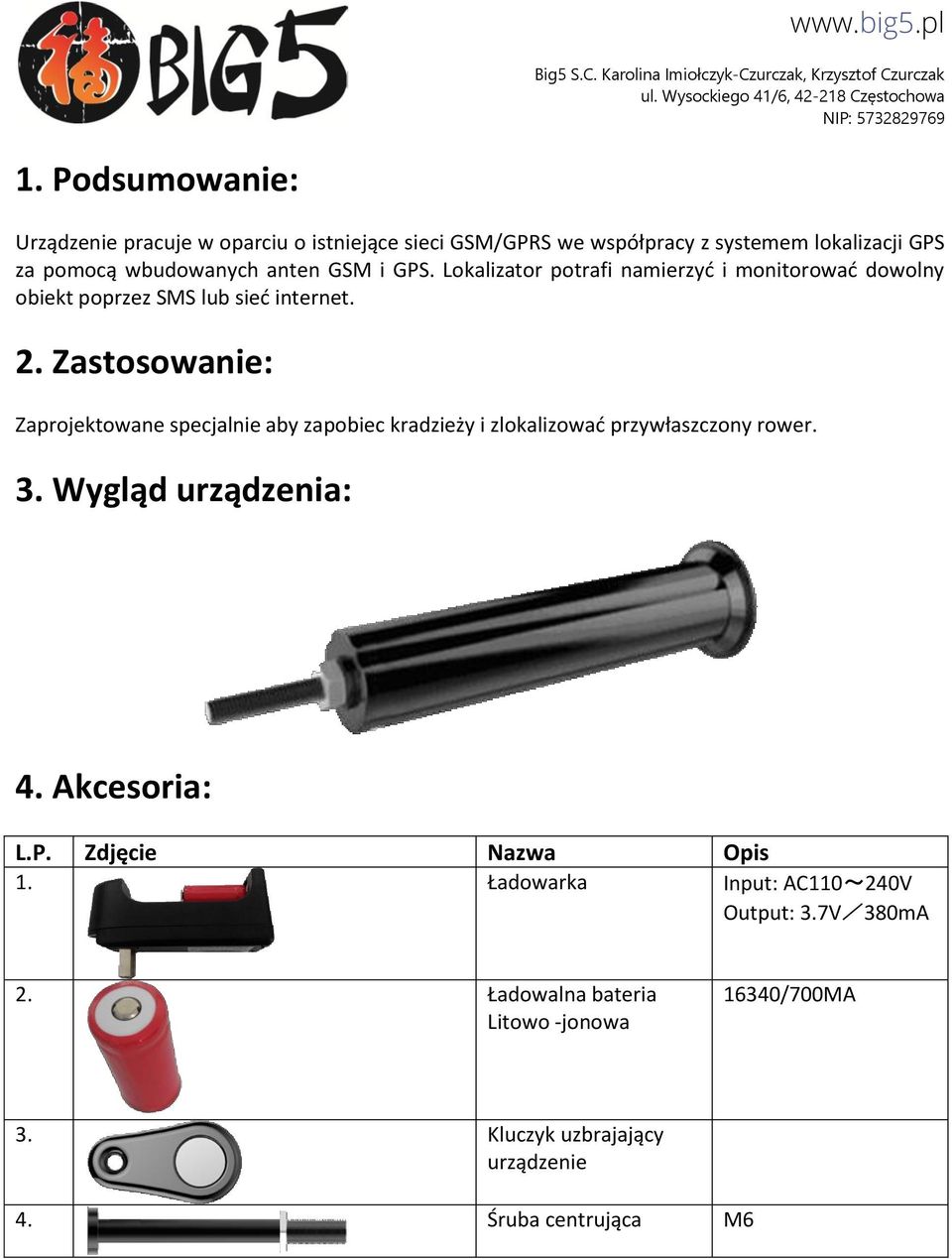 Zastosowanie: Zaprojektowane specjalnie aby zapobiec kradzieży i zlokalizować przywłaszczony rower. 3. Wygląd urządzenia: 4. Akcesoria: L.P.