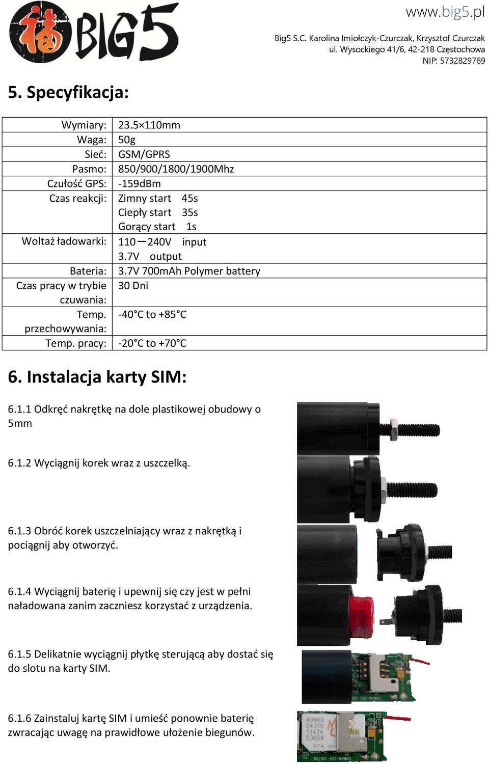 Instalacja karty SIM: 6.1.1 Odkręć nakrętkę na dole plastikowej obudowy o 5mm 6.1.2 Wyciągnij korek wraz z uszczelką. 6.1.3 Obróć korek uszczelniający wraz z nakrętką i pociągnij aby otworzyć. 6.1.4 Wyciągnij baterię i upewnij się czy jest w pełni naładowana zanim zaczniesz korzystać z urządzenia.